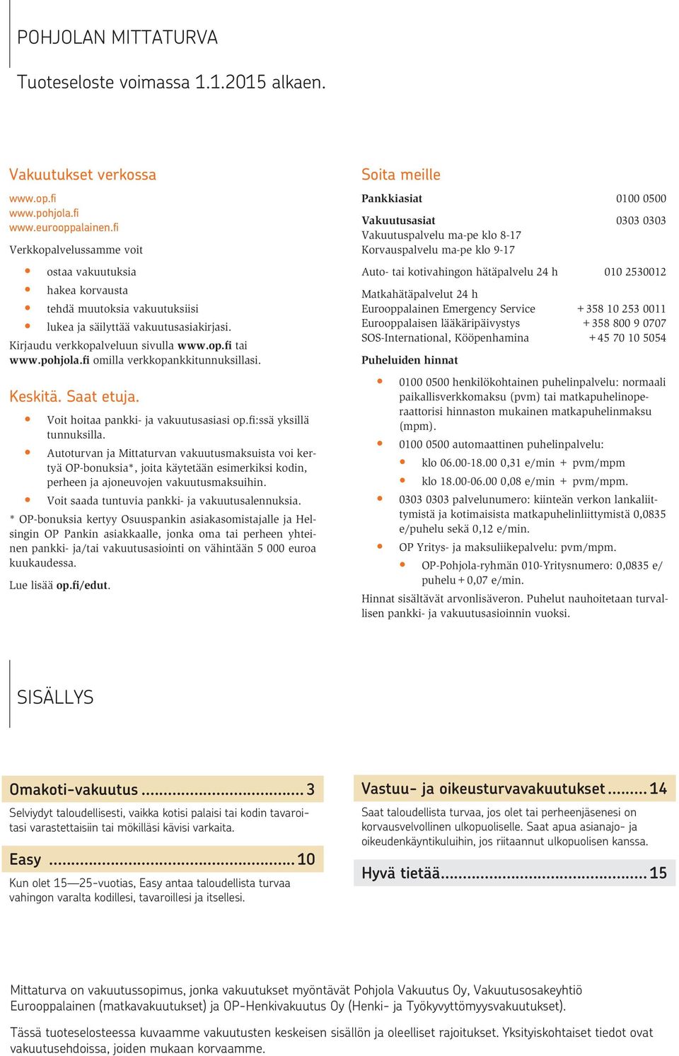 fi omilla verkkopankkitunnuksillasi. Keskitä. Saat etuja. Voit hoitaa pankki- ja vakuutusasiasi op.fi:ssä yksillä tunnuksilla.