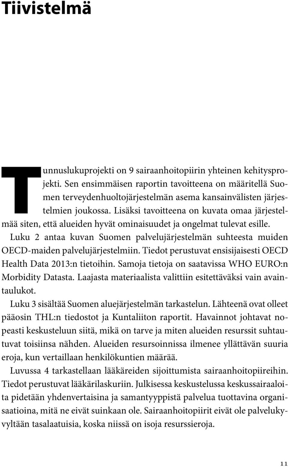 Lisäksi tavoitteena on kuvata omaa järjestelmää siten, että alueiden hyvät ominaisuudet ja ongelmat tulevat esille.