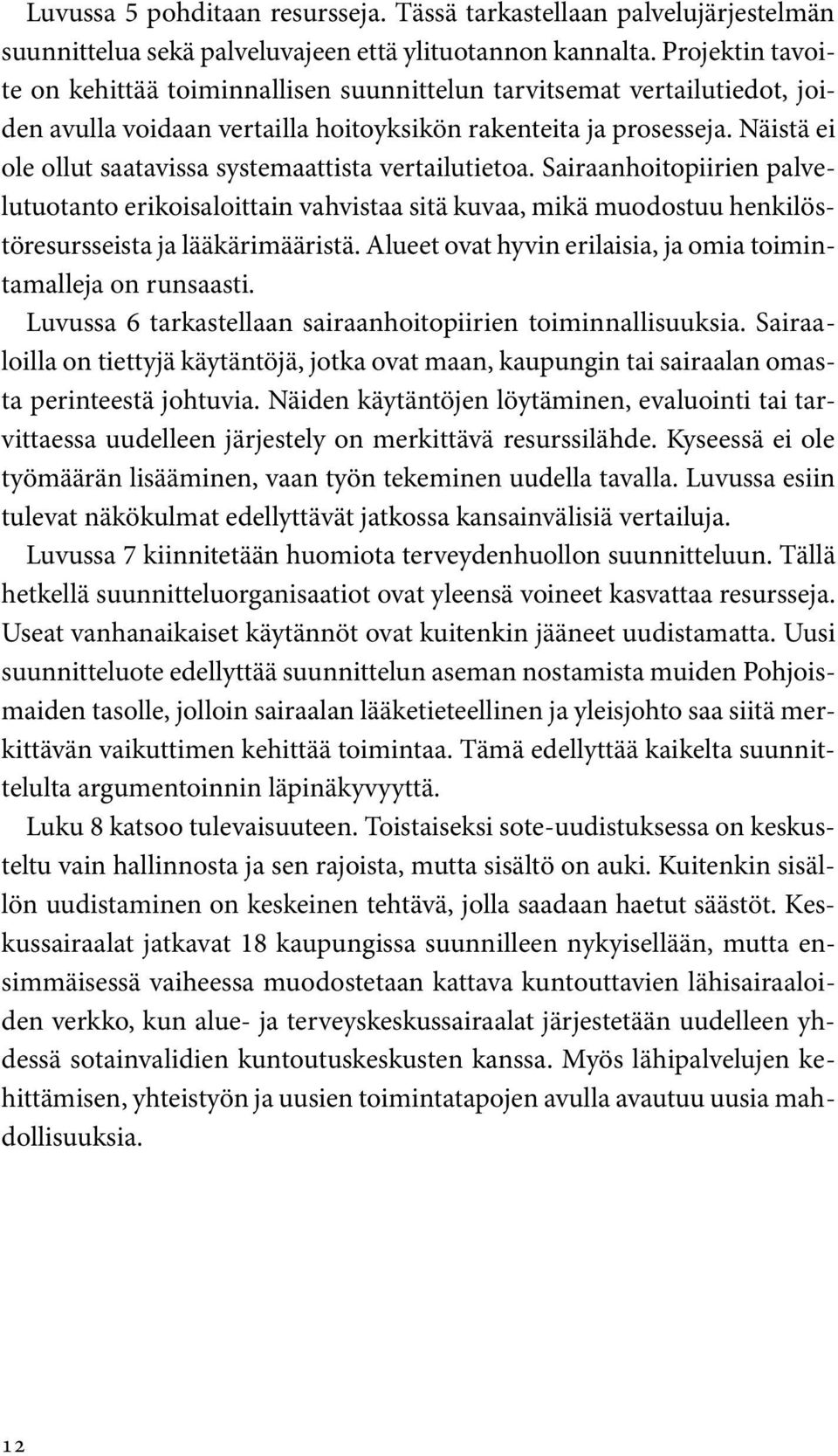 Näistä ei ole ollut saatavissa systemaattista vertailutietoa. Sairaanhoitopiirien palvelutuotanto erikoisaloittain vahvistaa sitä kuvaa, mikä muodostuu henkilöstöresursseista ja lääkärimääristä.