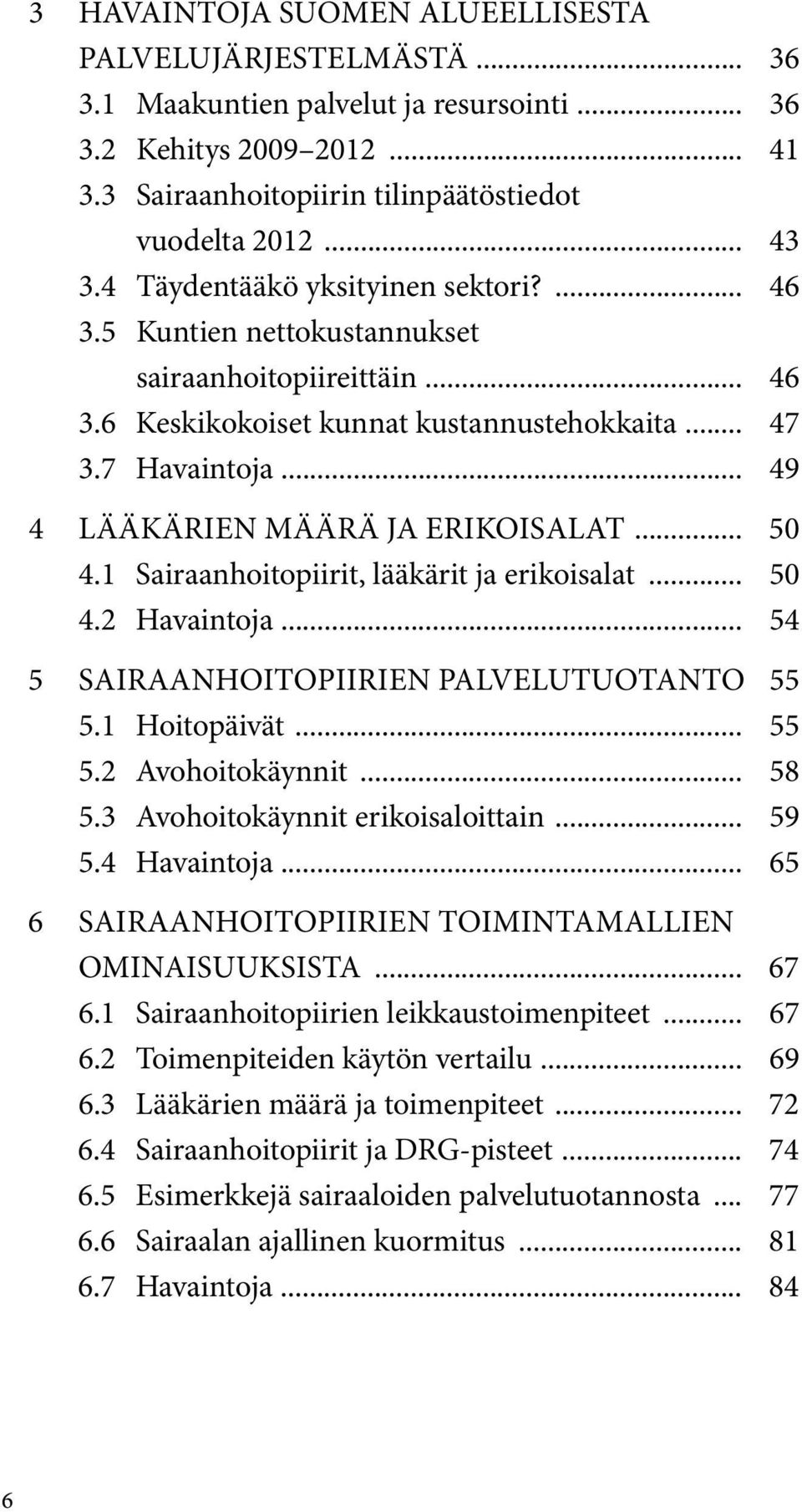 .. 49 4 Lääkärien määrä ja erikoisalat... 50 4.1 Sairaanhoitopiirit, lääkärit ja erikoisalat... 50 4.2 Havaintoja... 54 5 Sairaanhoitopiirien palvelutuotanto 55 5.1 Hoitopäivät... 55 5.2 Avohoitokäynnit.