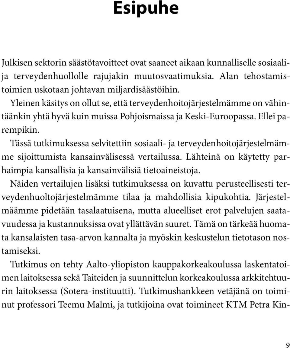 Tässä tutkimuksessa selvitettiin sosiaali- ja terveydenhoitojärjestelmämme sijoittumista kansainvälisessä vertailussa. Lähteinä on käytetty parhaimpia kansallisia ja kansainvälisiä tietoaineistoja.