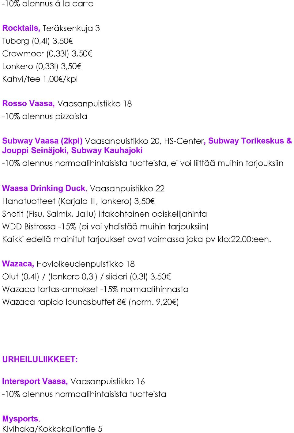 Vaasanpuistikko 22 Hanatuotteet (Karjala III, lonkero) 3,50 Shotit (Fisu, Salmix, Jallu) iltakohtainen opiskelijahinta WDD Bistrossa -15% (ei voi yhdistää muihin tarjouksiin) Kaikki edellä mainitut