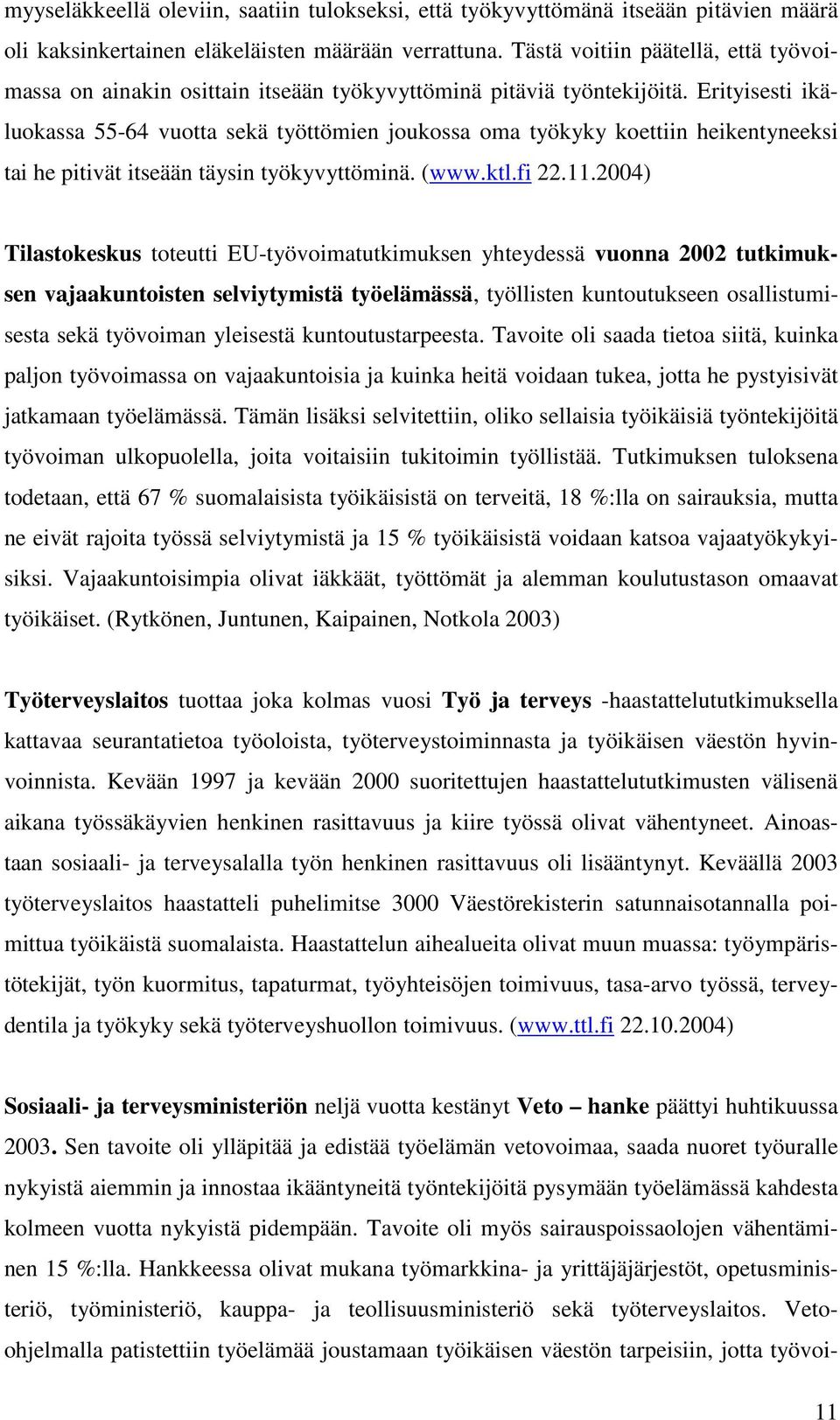 Erityisesti ikäluokassa 55-64 vuotta sekä työttömien joukossa oma työkyky koettiin heikentyneeksi tai he pitivät itseään täysin työkyvyttöminä. (www.ktl.fi 22.11.