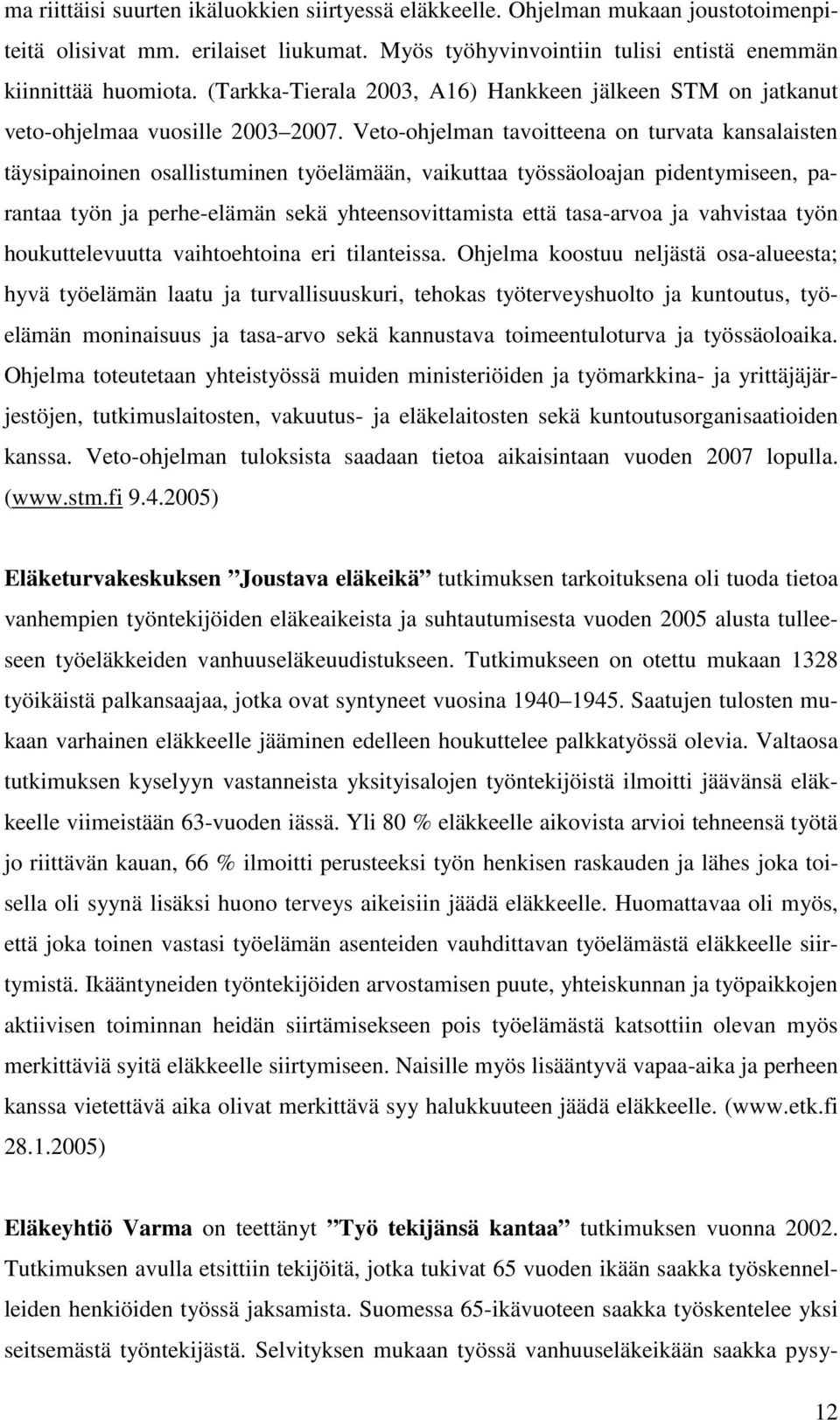 Veto-ohjelman tavoitteena on turvata kansalaisten täysipainoinen osallistuminen työelämään, vaikuttaa työssäoloajan pidentymiseen, parantaa työn ja perhe-elämän sekä yhteensovittamista että