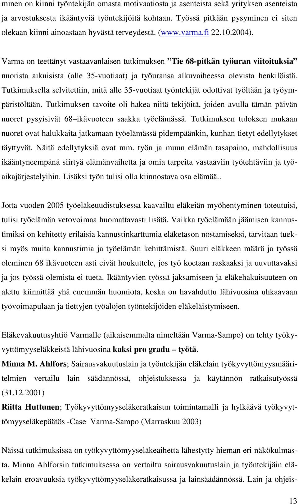 Varma on teettänyt vastaavanlaisen tutkimuksen Tie 68-pitkän työuran viitoituksia nuorista aikuisista (alle 35-vuotiaat) ja työuransa alkuvaiheessa olevista henkilöistä.