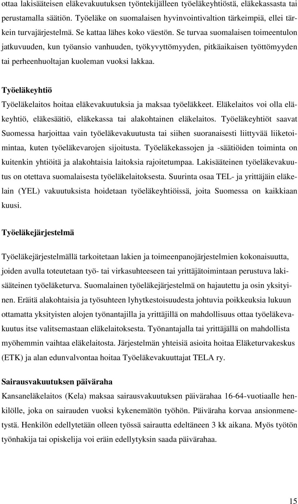 Työeläkeyhtiö Työeläkelaitos hoitaa eläkevakuutuksia ja maksaa työeläkkeet. Eläkelaitos voi olla eläkeyhtiö, eläkesäätiö, eläkekassa tai alakohtainen eläkelaitos.