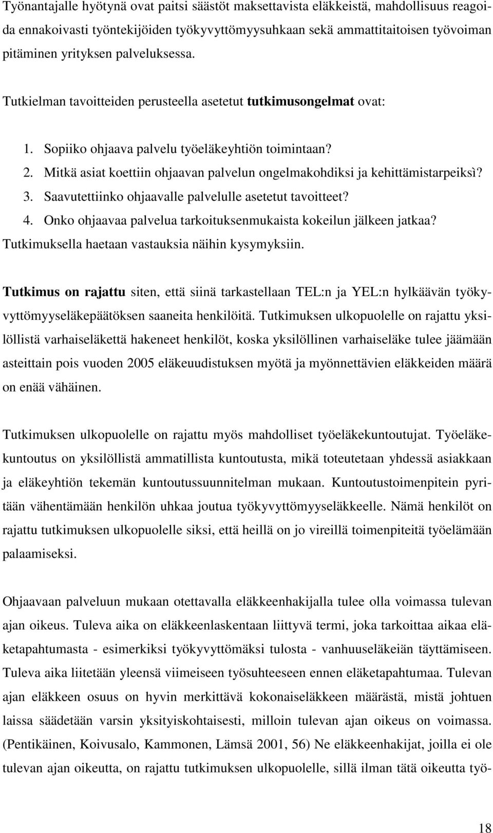 Mitkä asiat koettiin ohjaavan palvelun ongelmakohdiksi ja kehittämistarpeiksì? 3. Saavutettiinko ohjaavalle palvelulle asetetut tavoitteet? 4.