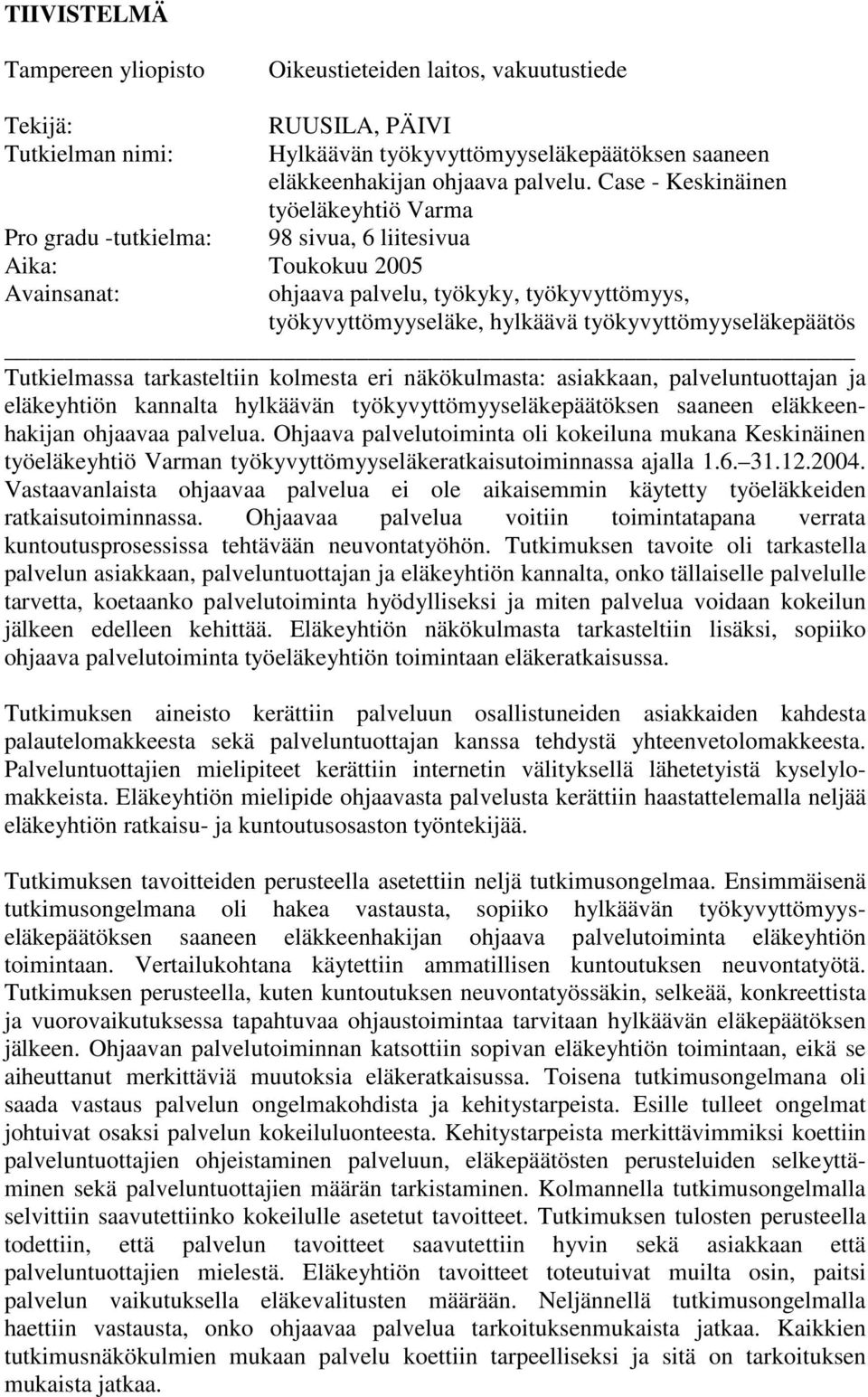 työkyvyttömyyseläkepäätös Tutkielmassa tarkasteltiin kolmesta eri näkökulmasta: asiakkaan, palveluntuottajan ja eläkeyhtiön kannalta hylkäävän työkyvyttömyyseläkepäätöksen saaneen eläkkeenhakijan