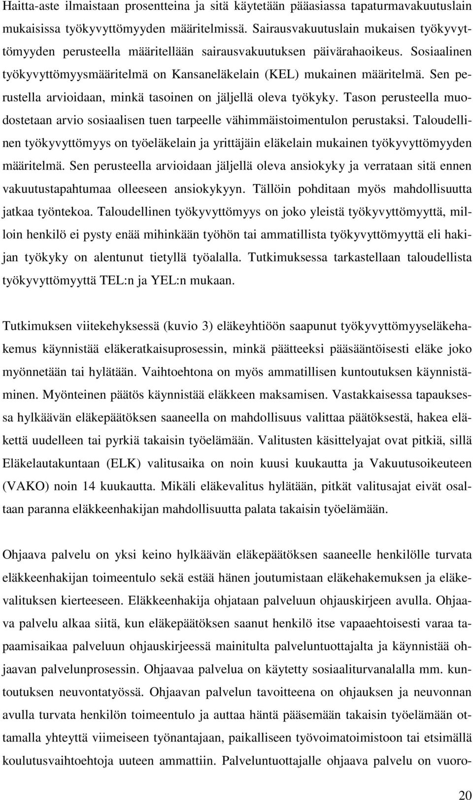 Sen perustella arvioidaan, minkä tasoinen on jäljellä oleva työkyky. Tason perusteella muodostetaan arvio sosiaalisen tuen tarpeelle vähimmäistoimentulon perustaksi.