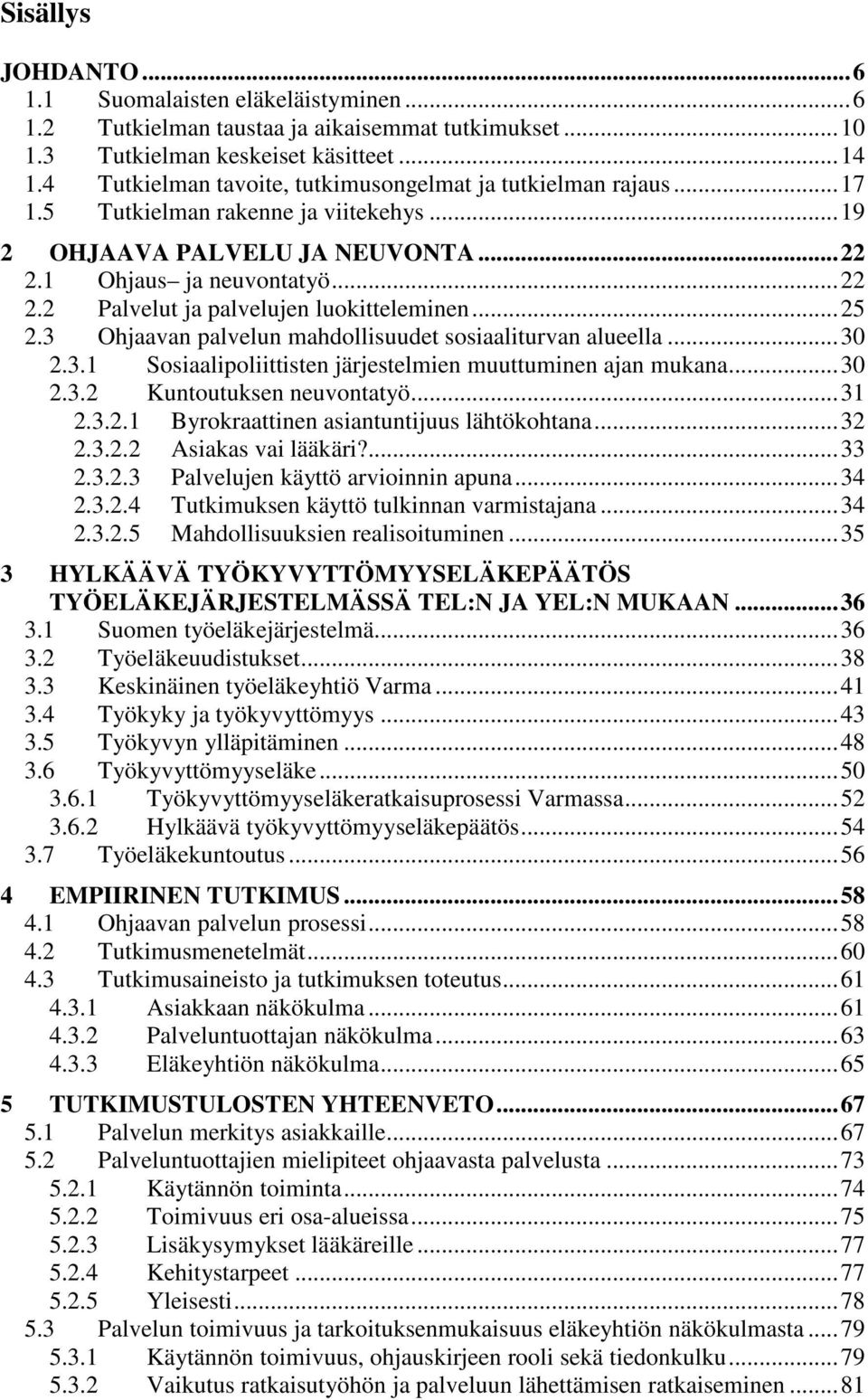 ..25 2.3 Ohjaavan palvelun mahdollisuudet sosiaaliturvan alueella...30 2.3.1 Sosiaalipoliittisten järjestelmien muuttuminen ajan mukana...30 2.3.2 Kuntoutuksen neuvontatyö...31 2.3.2.1 Byrokraattinen asiantuntijuus lähtökohtana.