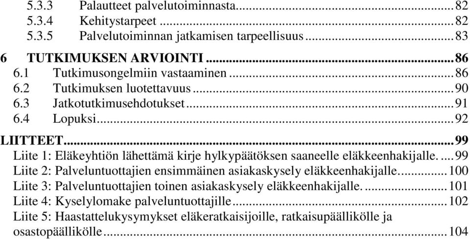 ..99 Liite 1: Eläkeyhtiön lähettämä kirje hylkypäätöksen saaneelle eläkkeenhakijalle....99 Liite 2: Palveluntuottajien ensimmäinen asiakaskysely eläkkeenhakijalle.