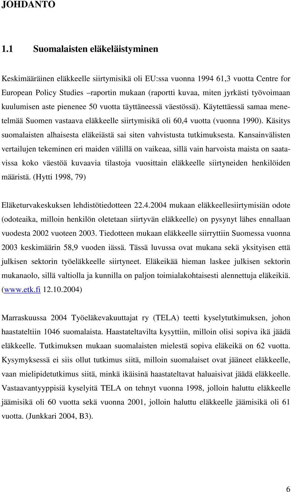 kuulumisen aste pienenee 50 vuotta täyttäneessä väestössä). Käytettäessä samaa menetelmää Suomen vastaava eläkkeelle siirtymisikä oli 60,4 vuotta (vuonna 1990).