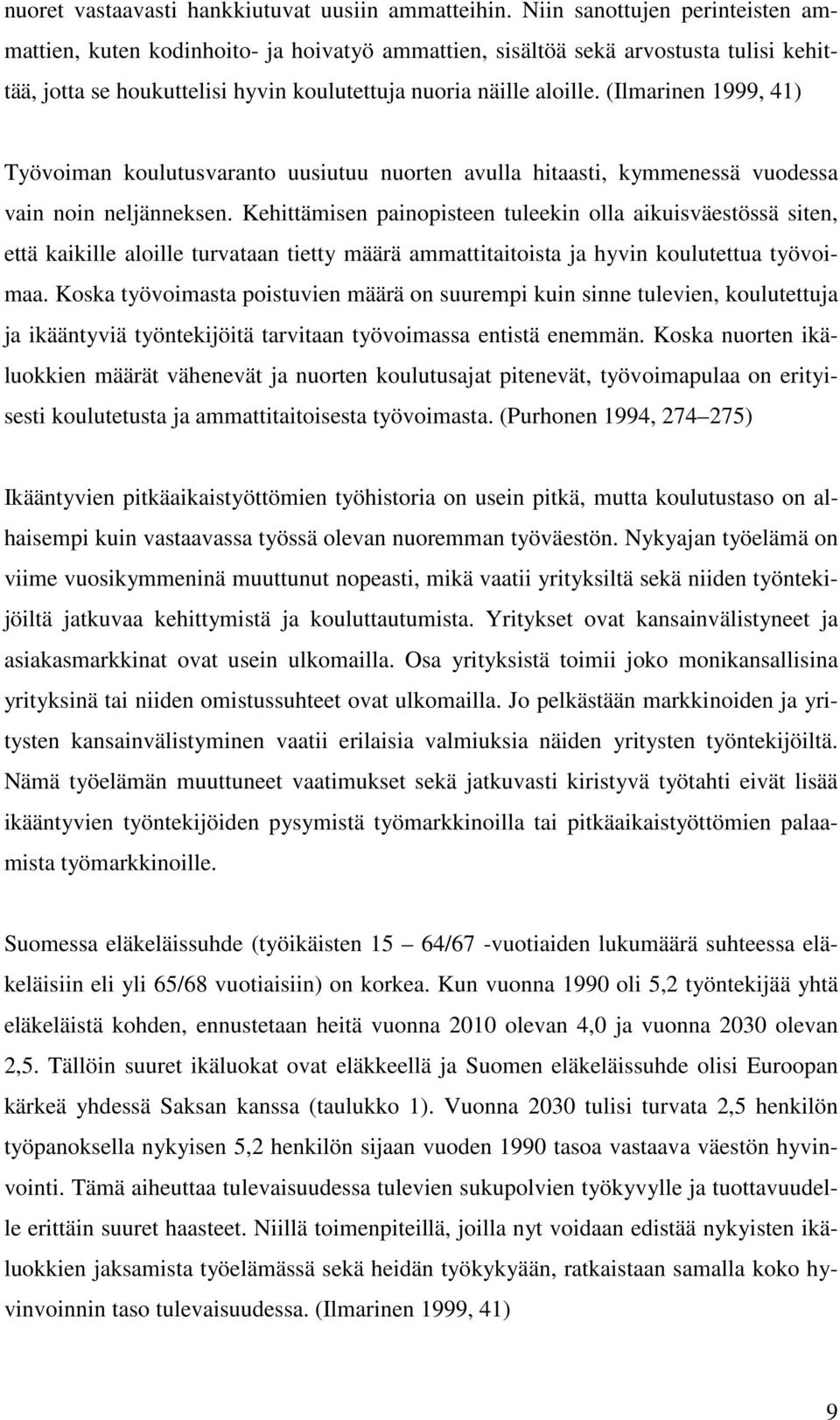 (Ilmarinen 1999, 41) Työvoiman koulutusvaranto uusiutuu nuorten avulla hitaasti, kymmenessä vuodessa vain noin neljänneksen.