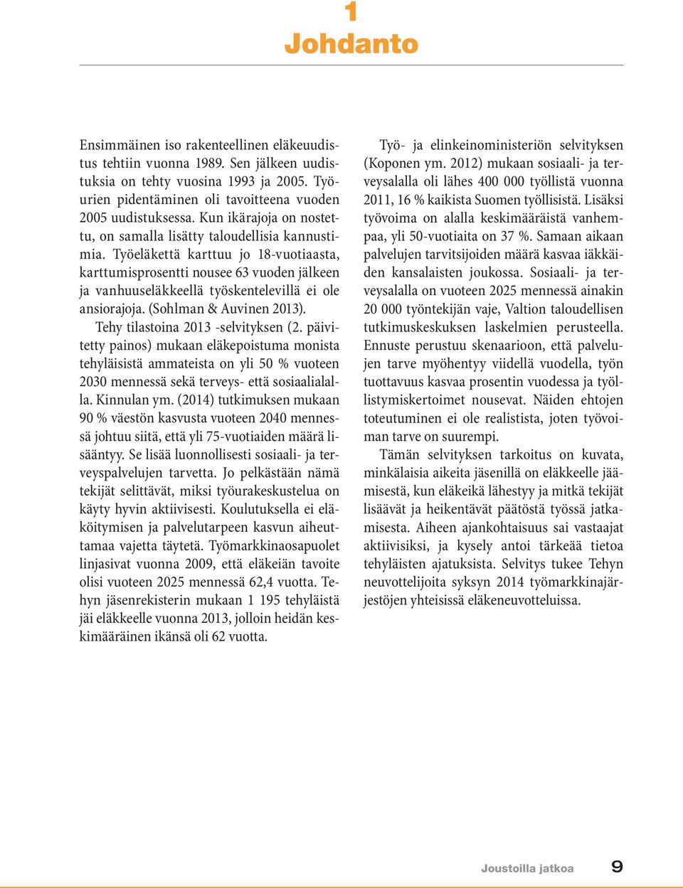 Työeläkettä karttuu jo 18-vuotiaasta, karttumisprosentti nousee 63 vuoden jälkeen ja vanhuuseläkkeellä työskentelevillä ei ole ansiorajoja. (Sohlman & Auvinen 2013).