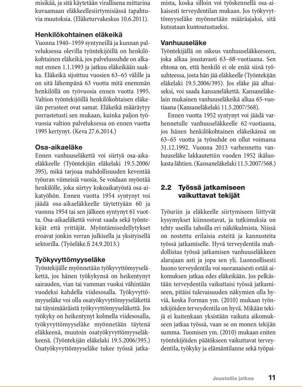 Eläkeikä sijoittuu vuosien 63 65 välille ja on sitä lähempänä 63 vuotta mitä enemmän henkilöllä on työvuosia ennen vuotta 1995. Valtion työntekijöillä henkilökohtaisen eläkeiän perusteet ovat samat.