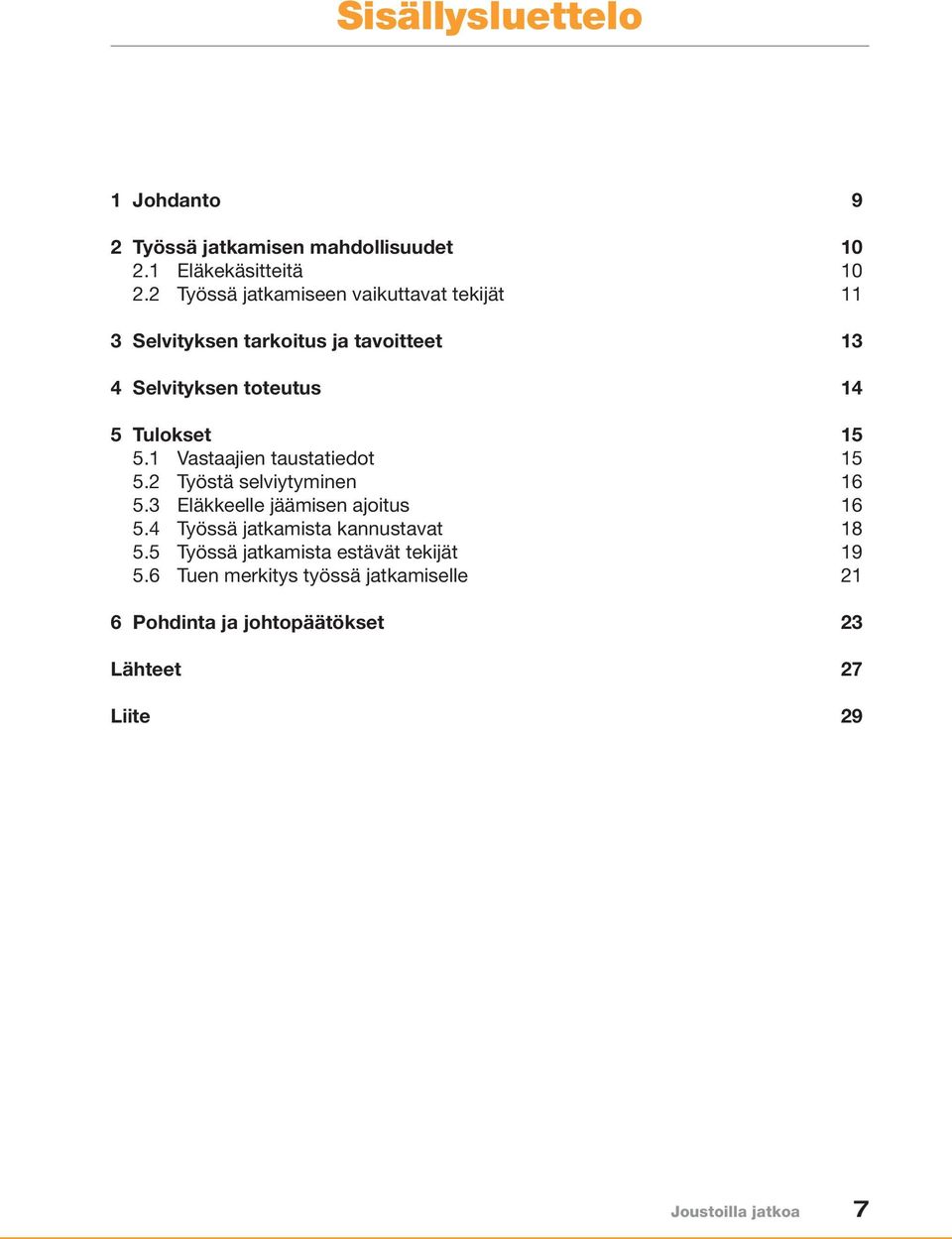 5.1 Vastaajien taustatiedot 15 5.2 Työstä selviytyminen 16 5.3 Eläkkeelle jäämisen ajoitus 16 5.