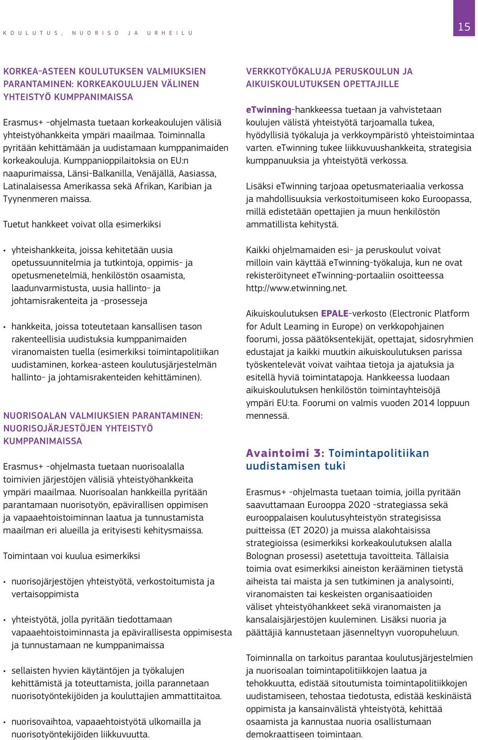 Kumppanioppilaitoksia on EU:n naapurimaissa, Länsi Balkanilla, Venäjällä, Aasiassa, Latinalaisessa Amerikassa sekä Afrikan, Karibian ja Tyynenmeren maissa.