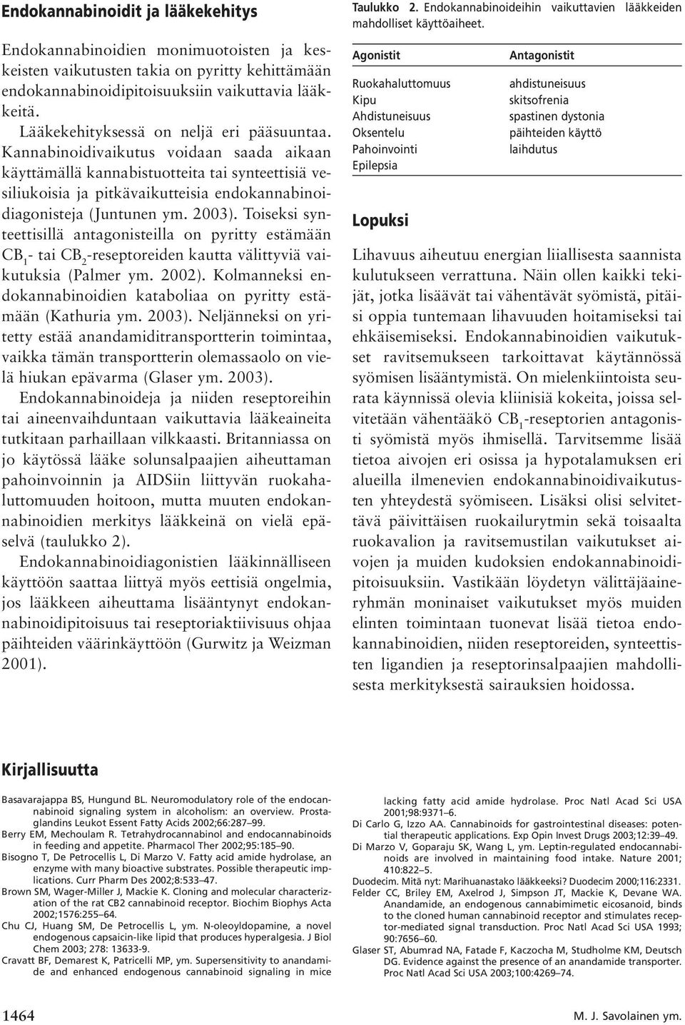 Kannabinoidivaikutus voidaan saada aikaan käyttämällä kannabistuotteita tai synteettisiä vesiliukoisia ja pitkävaikutteisia endokannabinoidiagonisteja (Juntunen ym. 2003).