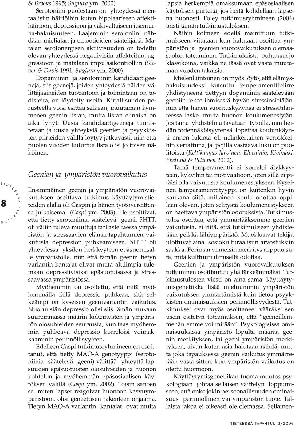 Matalan serotonergisen aktiivisuuden on todettu olevan yhteydessä negatiivisiin affekteihin, aggressioon ja matalaan impulssikontrolliin (iever & Davis 1991; ugiura ym. 2000).