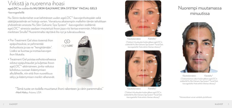 Verrattuna aikaisempiin malleihin tämän tehokkaan yhdistelmän ansiosta Nu Skin Galvanic Spa System -kasvogeelien sisältämiä ageloc -aineosia saadaan imeytettyä ihoon jopa viisi kertaa enemmän.