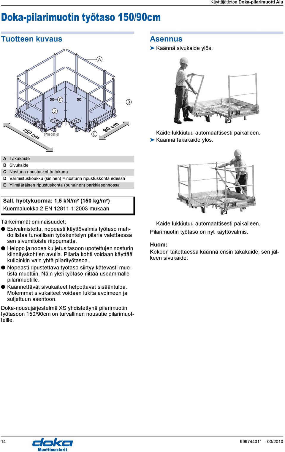 hyötykuorma: 1,5 kn/m 2 (150 kg/m 2 ) Kuormaluokka 2 N 12811-1:2003 mukaan Tärkeimmät ominaisuudet: sivalmistettu, nopeasti käyttövalmis työtaso mahdollistaa turvallisen työskentelyn pilaria