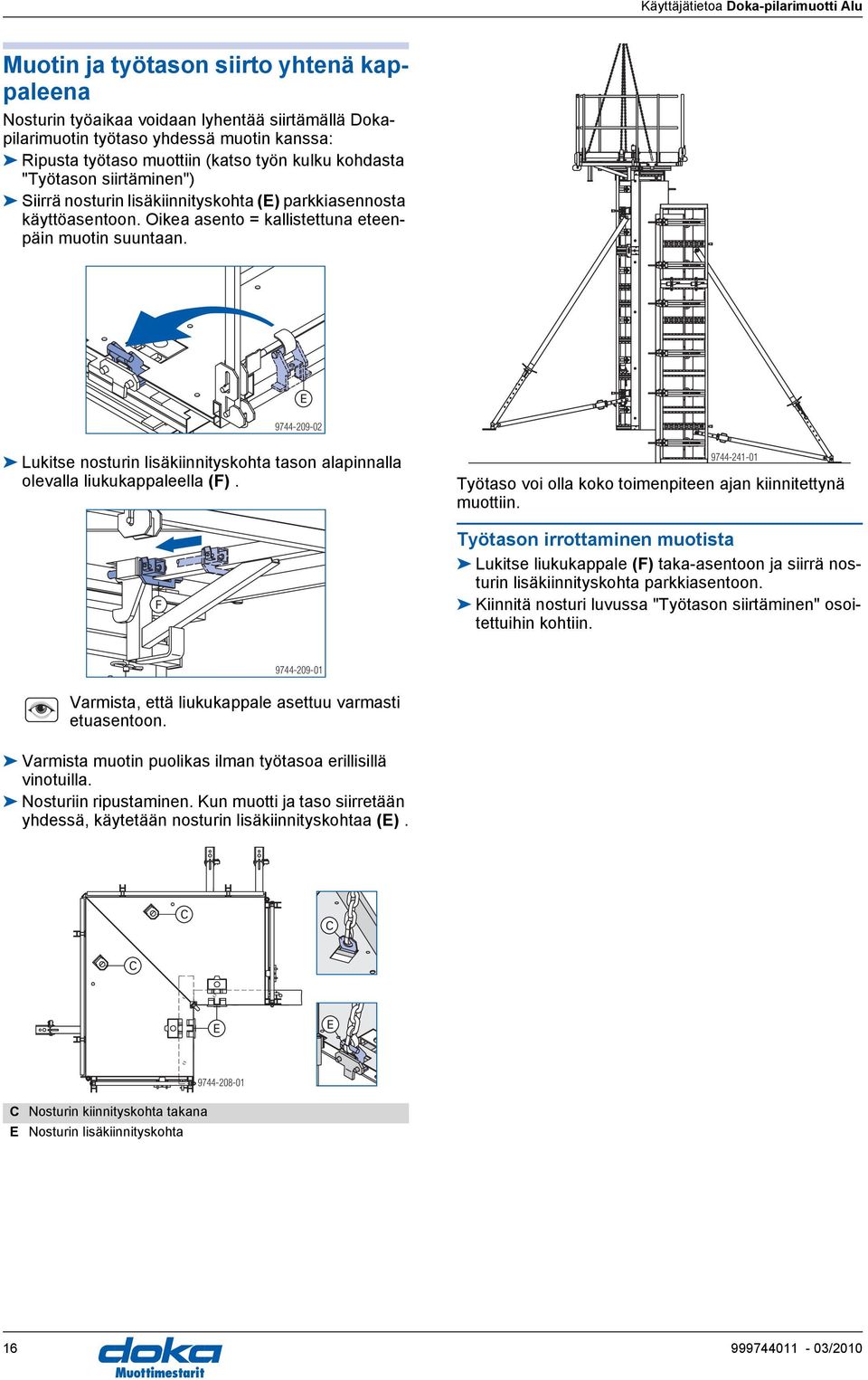 9744-209-02 Lukitse nosturin lisäkiinnityskohta tason alapinnalla olevalla liukukappaleella (F). F 9744-241-01 Työtaso voi olla koko toimenpiteen ajan kiinnitettynä muottiin.
