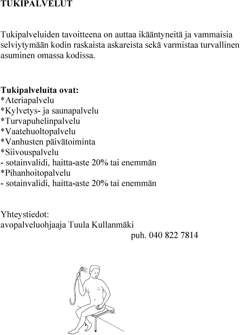 Tukipalveluita ovat: *Ateriapalvelu *Kylvetys- ja saunapalvelu *Turvapuhelinpalvelu *Vaatehuoltopalvelu *Vanhusten