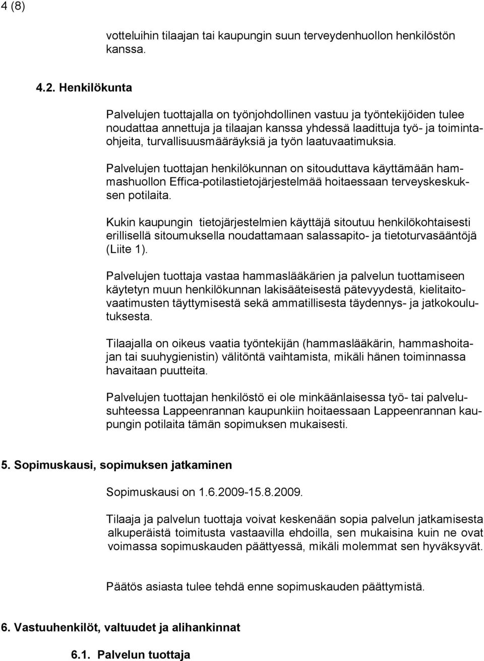 laatuvaatimuksia. Palvelujen tuottajan henkilökunnan on sitouduttava käyttämään hammashuollon Effica-potilastietojärjestelmää hoitaessaan terveyskeskuksen potilaita.