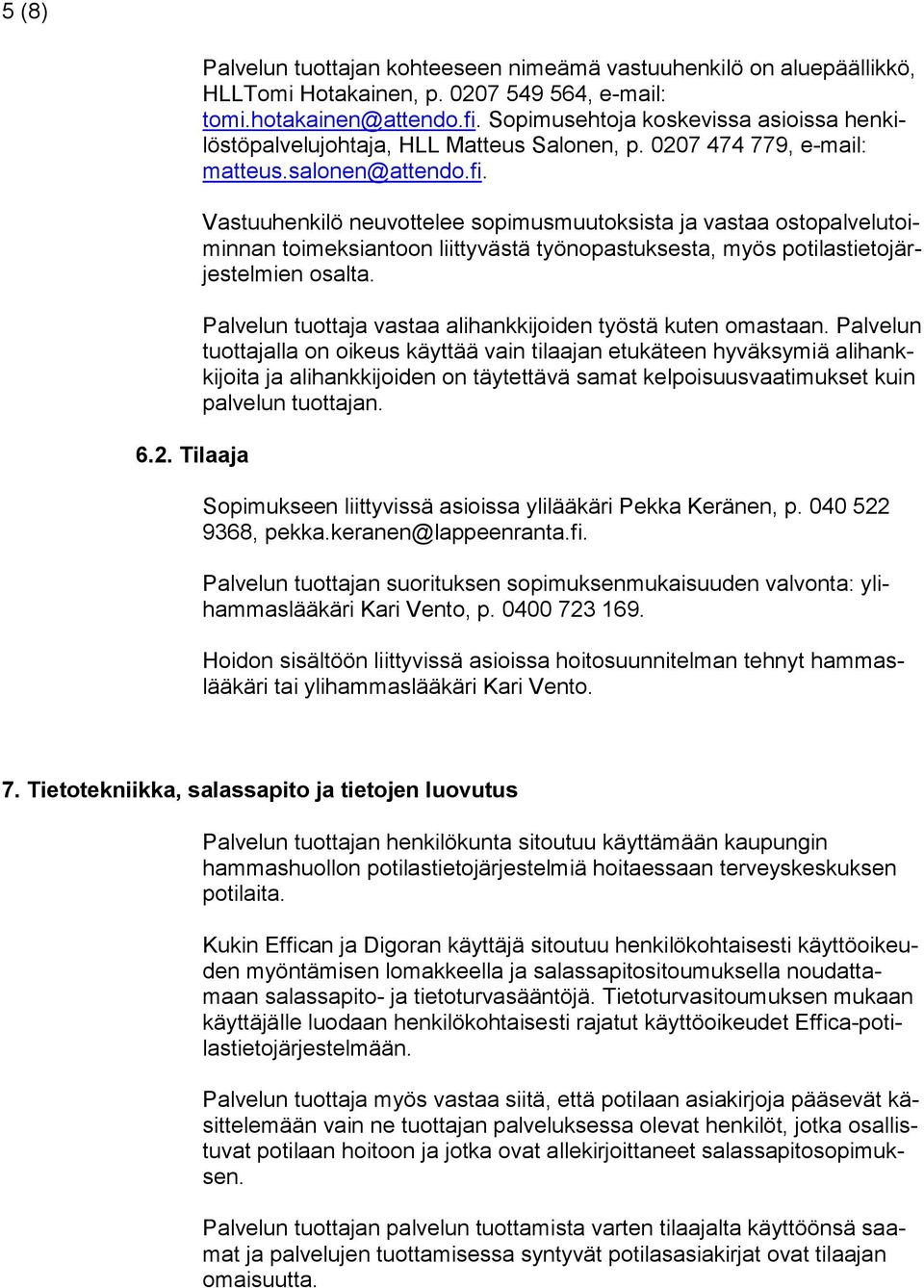 Vastuuhenkilö neuvottelee sopimusmuutoksista ja vastaa ostopalvelutoiminnan toimeksiantoon liittyvästä työnopastuksesta, myös potilastietojärjestelmien osalta.