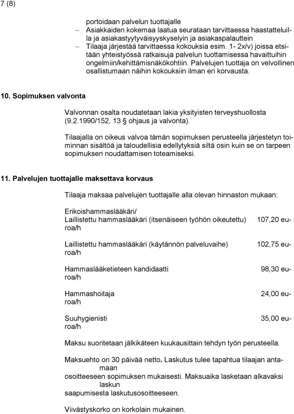 Palvelujen tuottaja on velvollinen osallistumaan näihin kokouksiin ilman eri korvausta. 10. Sopimuksen valvonta Valvonnan osalta noudatetaan lakia yksityisten terveyshuollosta (9.2.