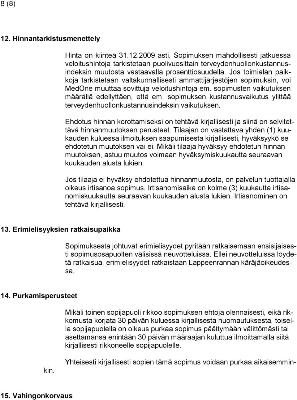 Jos toimialan palkkoja tarkistetaan valtakunnallisesti ammattijärjestöjen sopimuksin, voi MedOne muuttaa sovittuja veloitushintoja em. sopimusten vaikutuksen määrällä edellyttäen, että em.