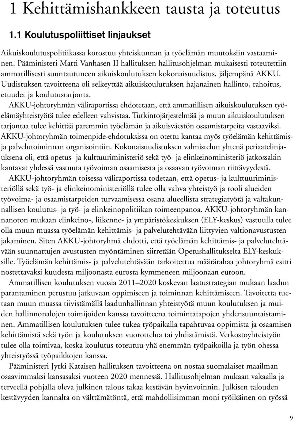 Uudistuksen tavoitteena oli selkeyttää aikuiskoulutuksen hajanainen hallinto, rahoitus, etuudet ja koulutustarjonta.