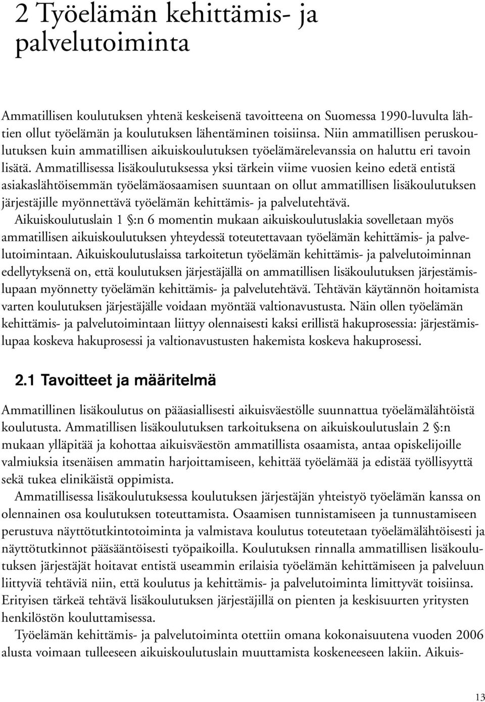 Ammatillisessa lisäkoulutuksessa yksi tärkein viime vuosien keino edetä entistä asiakaslähtöisemmän työelämäosaamisen suuntaan on ollut ammatillisen lisäkoulutuksen järjestäjille myönnettävä