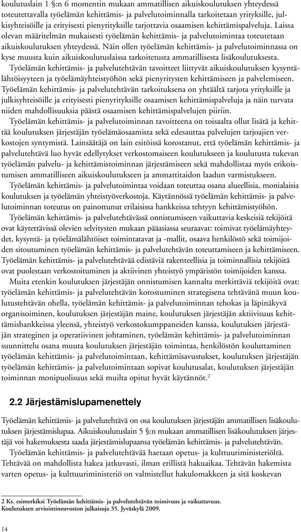 Näin ollen työelämän kehittämis- ja palvelutoiminnassa on kyse muusta kuin aikuiskoulutuslaissa tarkoitetusta ammatillisesta lisäkoulutuksesta.