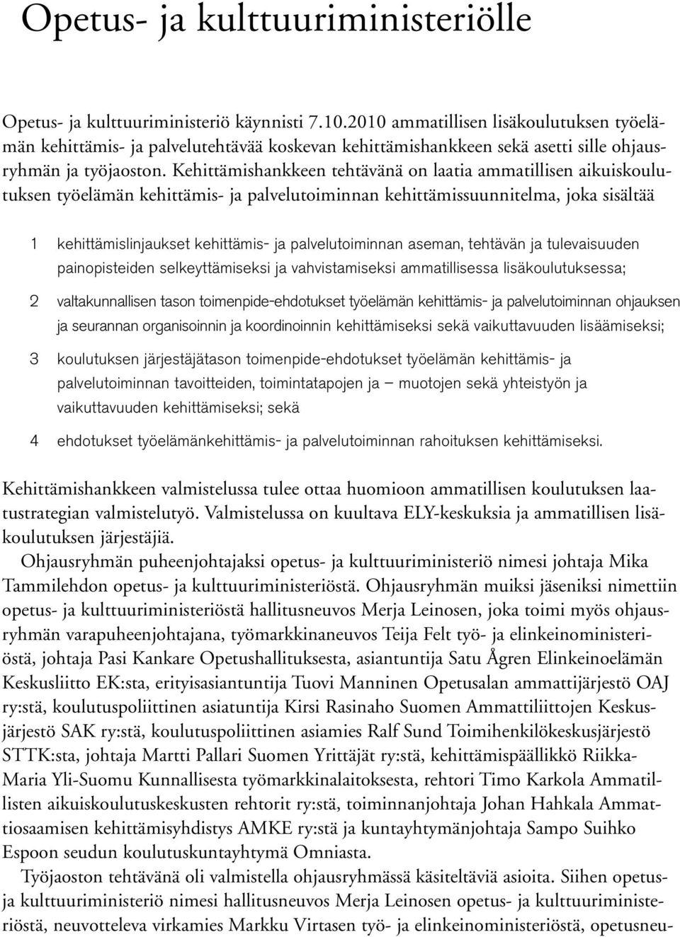 Kehittämishankkeen tehtävänä on laatia ammatillisen aikuiskoulutuksen työelämän kehittämis- ja palvelutoiminnan kehittämissuunnitelma, joka sisältää 1 kehittämislinjaukset kehittämis- ja