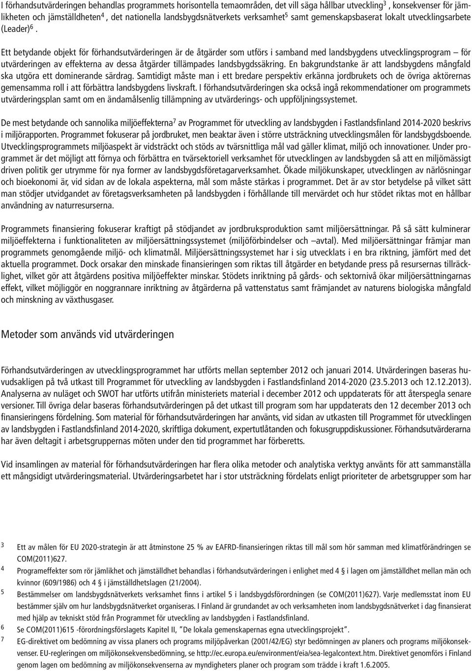 Ett betydande objekt för förhandsutvärderingen är de åtgärder som utförs i samband med landsbygdens utvecklingsprogram för utvärderingen av effekterna av dessa åtgärder tillämpades landsbygdssäkring.