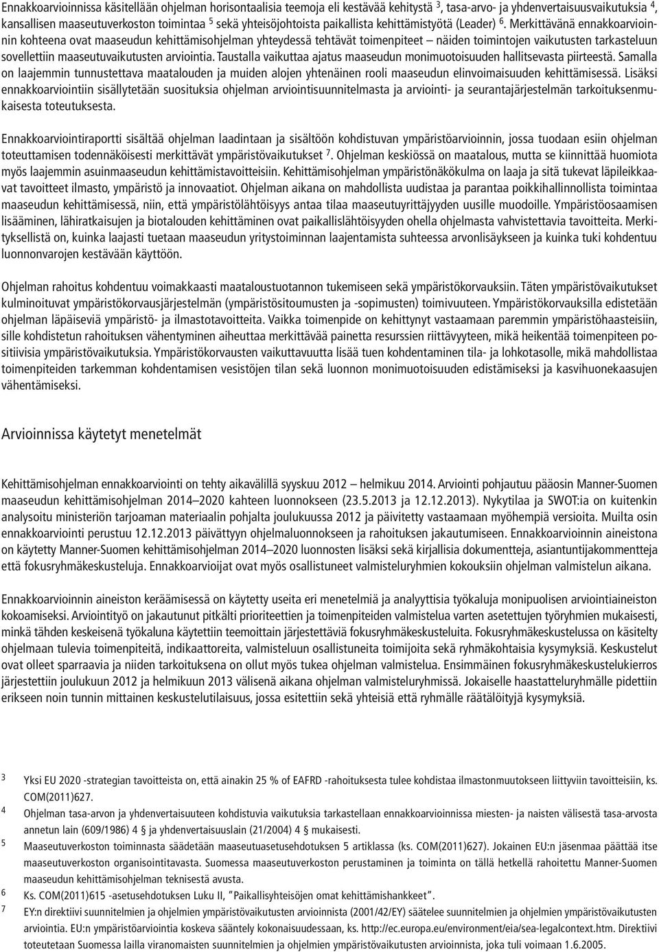 Merkittävänä ennakkoarvioinnin kohteena ovat maaseudun kehittämisohjelman yhteydessä tehtävät toimenpiteet näiden toimintojen vaikutusten tarkasteluun sovellettiin maaseutuvaikutusten arviointia.