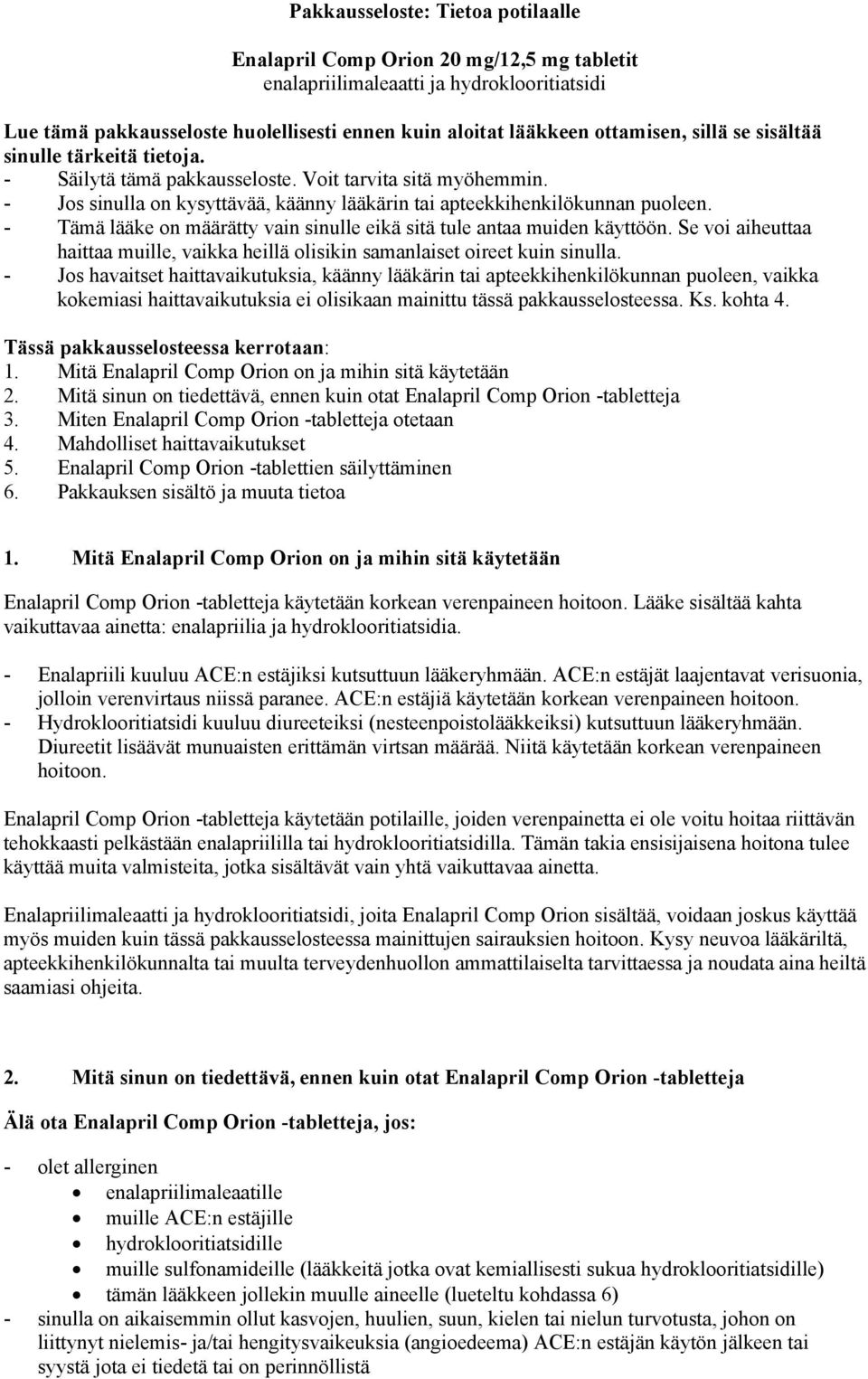 - Tämä lääke on määrätty vain sinulle eikä sitä tule antaa muiden käyttöön. Se voi aiheuttaa haittaa muille, vaikka heillä olisikin samanlaiset oireet kuin sinulla.