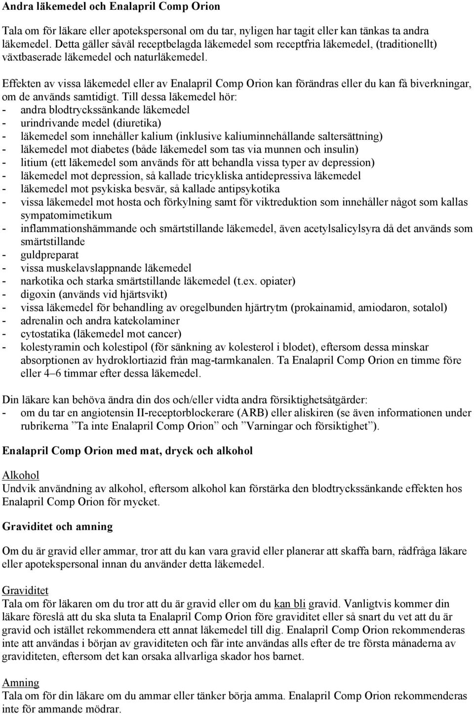 Effekten av vissa läkemedel eller av Enalapril Comp Orion kan förändras eller du kan få biverkningar, om de används samtidigt.