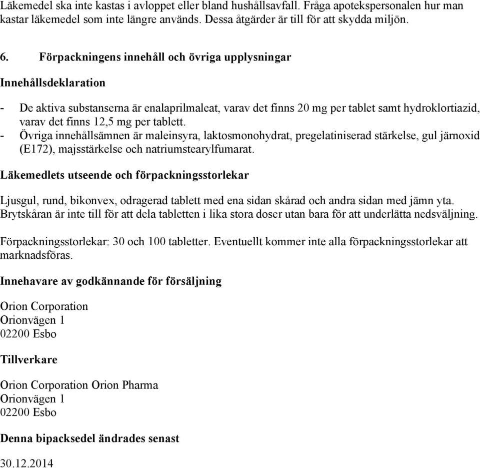 tablett. - Övriga innehållsämnen är maleinsyra, laktosmonohydrat, pregelatiniserad stärkelse, gul järnoxid (E172), majsstärkelse och natriumstearylfumarat.