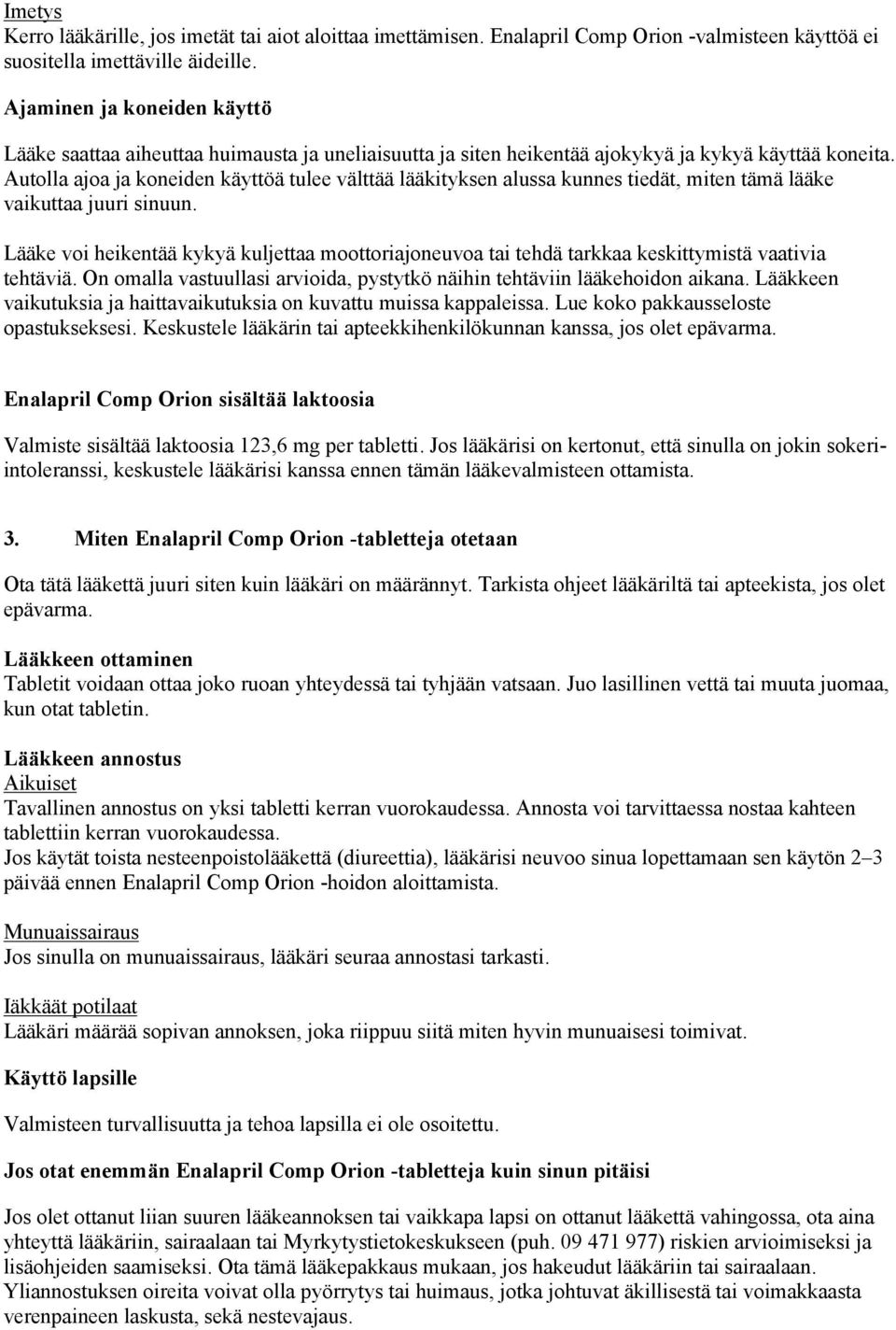 Autolla ajoa ja koneiden käyttöä tulee välttää lääkityksen alussa kunnes tiedät, miten tämä lääke vaikuttaa juuri sinuun.