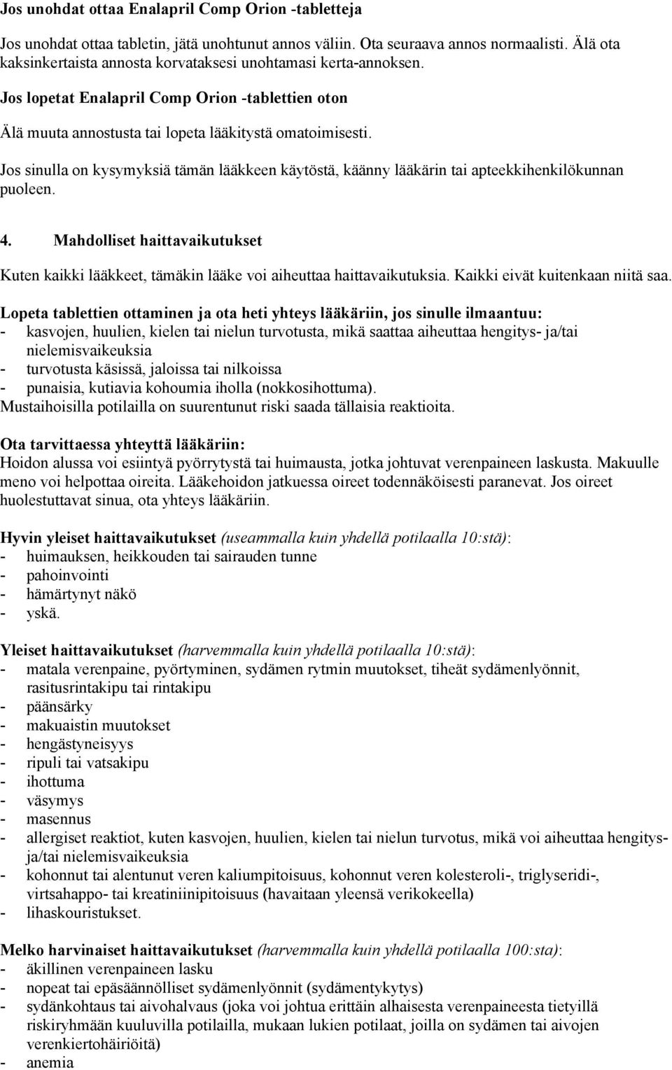 Jos sinulla on kysymyksiä tämän lääkkeen käytöstä, käänny lääkärin tai apteekkihenkilökunnan puoleen. 4.