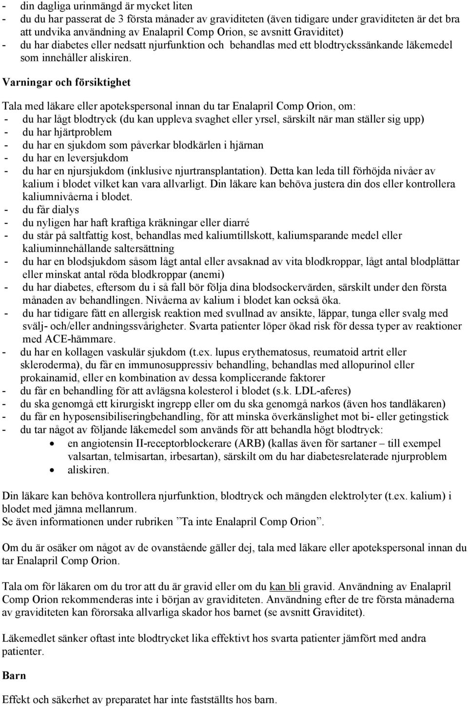 Varningar och försiktighet Tala med läkare eller apotekspersonal innan du tar Enalapril Comp Orion, om: - du har lågt blodtryck (du kan uppleva svaghet eller yrsel, särskilt när man ställer sig upp)