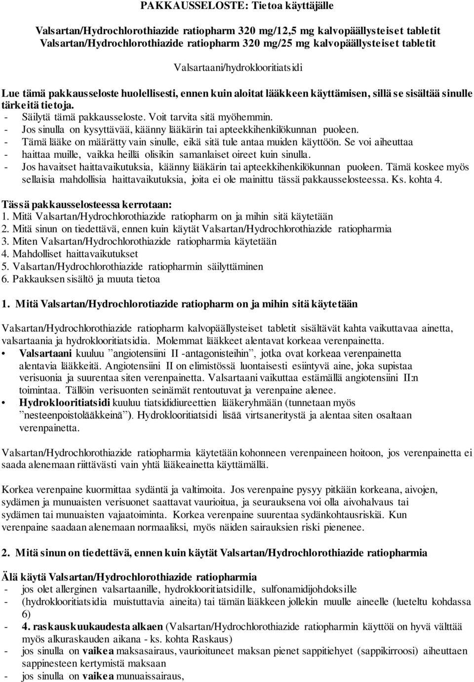 Voit tarvita sitä myöhemmin. - Jos sinulla on kysyttävää, käänny lääkärin tai apteekkihenkilökunnan puoleen. - Tämä lääke on määrätty vain sinulle, eikä sitä tule antaa muiden käyttöön.