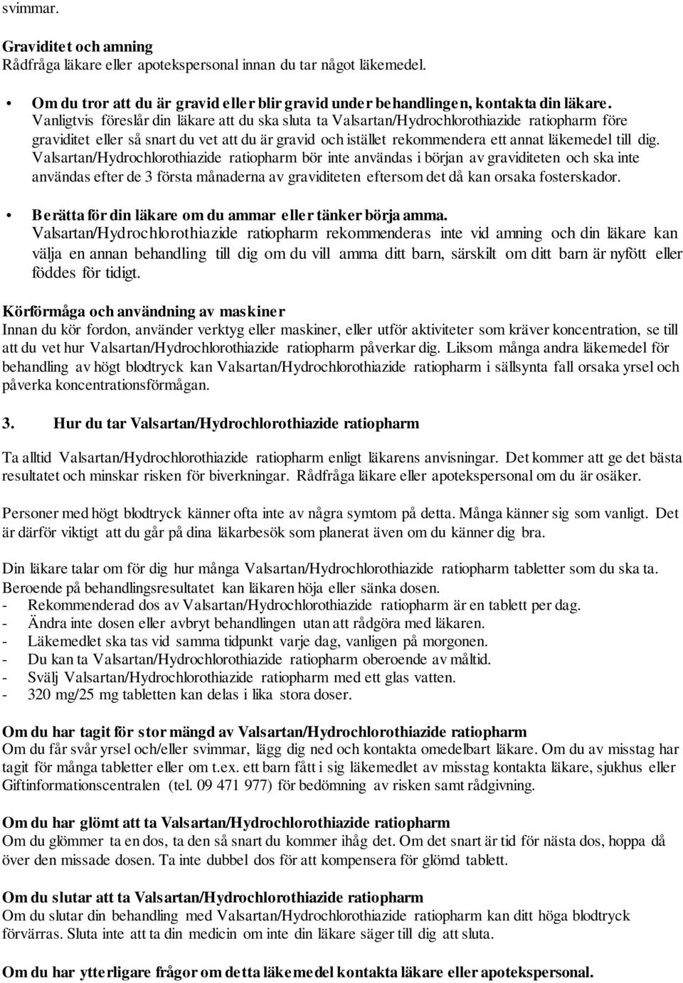 dig. Valsartan/Hydrochlorothiazide ratiopharm bör inte användas i början av graviditeten och ska inte användas efter de 3 första månaderna av graviditeten eftersom det då kan orsaka fosterskador.