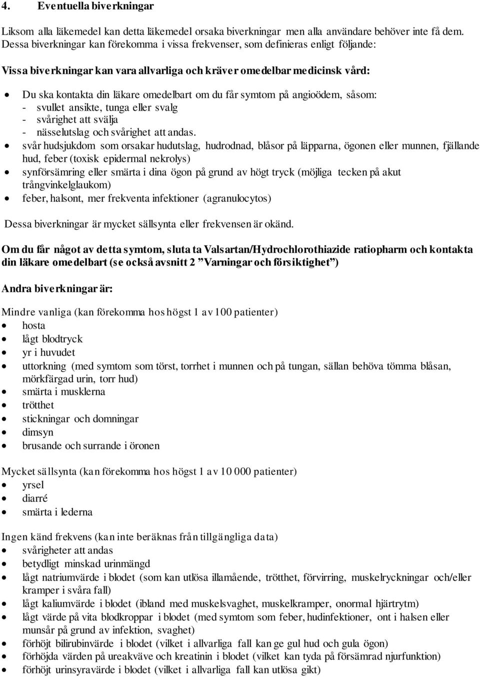 om du får symtom på angioödem, såsom: - svullet ansikte, tunga eller svalg - svårighet att svälja - nässelutslag och svårighet att andas.