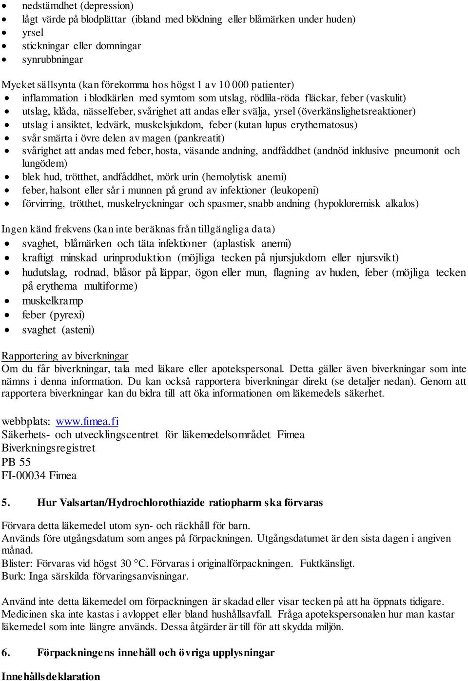 utslag i ansiktet, ledvärk, muskelsjukdom, feber (kutan lupus erythematosus) svår smärta i övre delen av magen (pankreatit) svårighet att andas med feber, hosta, väsande andning, andfåddhet (andnöd