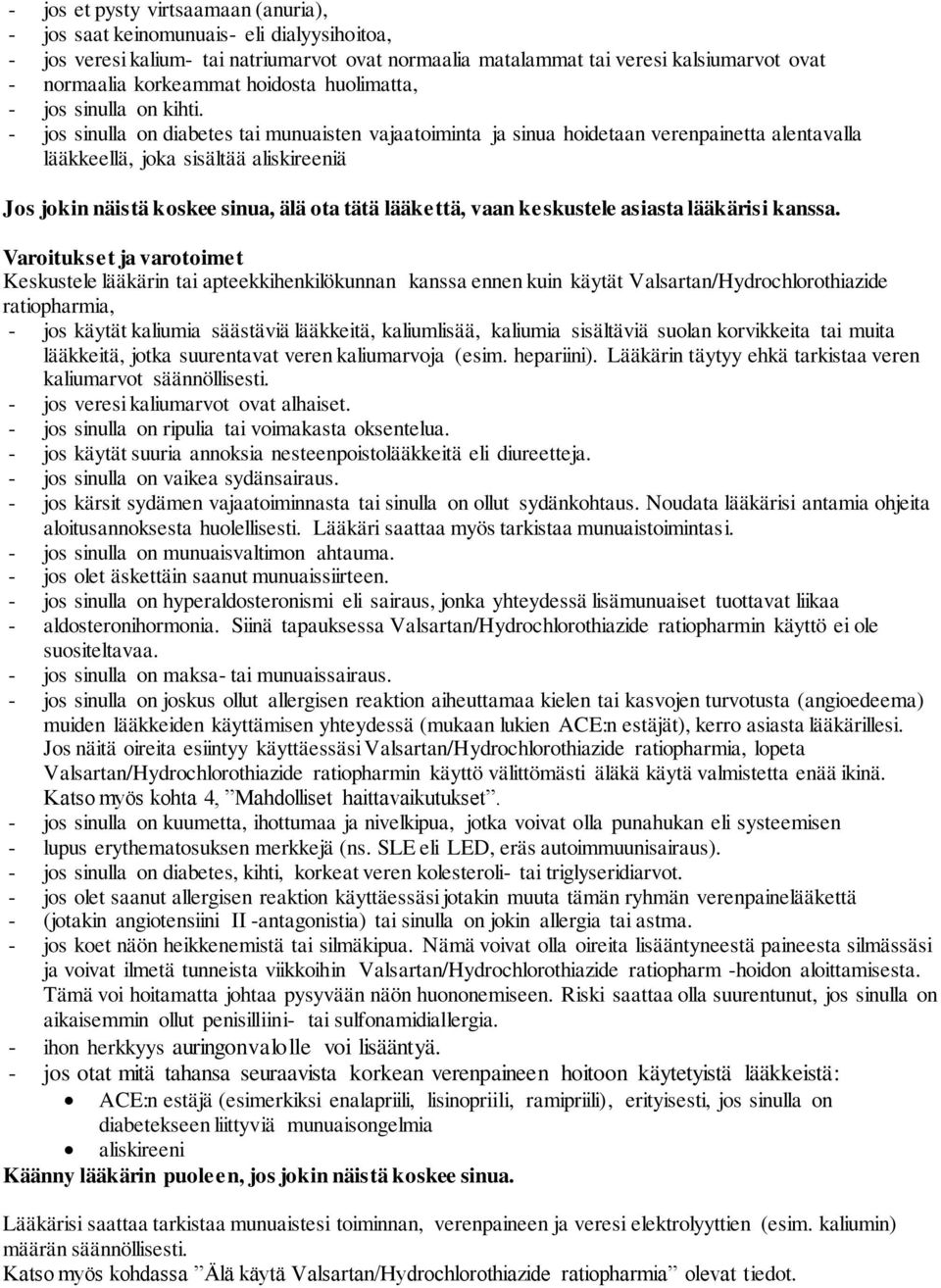 - jos sinulla on diabetes tai munuaisten vajaatoiminta ja sinua hoidetaan verenpainetta alentavalla lääkkeellä, joka sisältää aliskireeniä Jos jokin näistä koskee sinua, älä ota tätä lääkettä, vaan