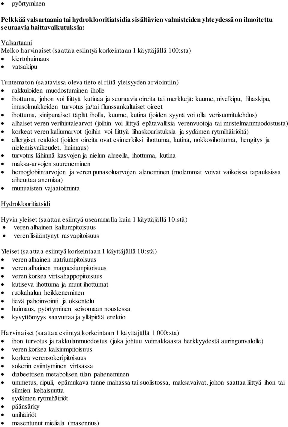 oireita tai merkkejä: kuume, nivelkipu, lihaskipu, imusolmukkeiden turvotus ja/tai flunssankaltaiset oireet ihottuma, sinipunaiset täplät iholla, kuume, kutina (joiden syynä voi olla