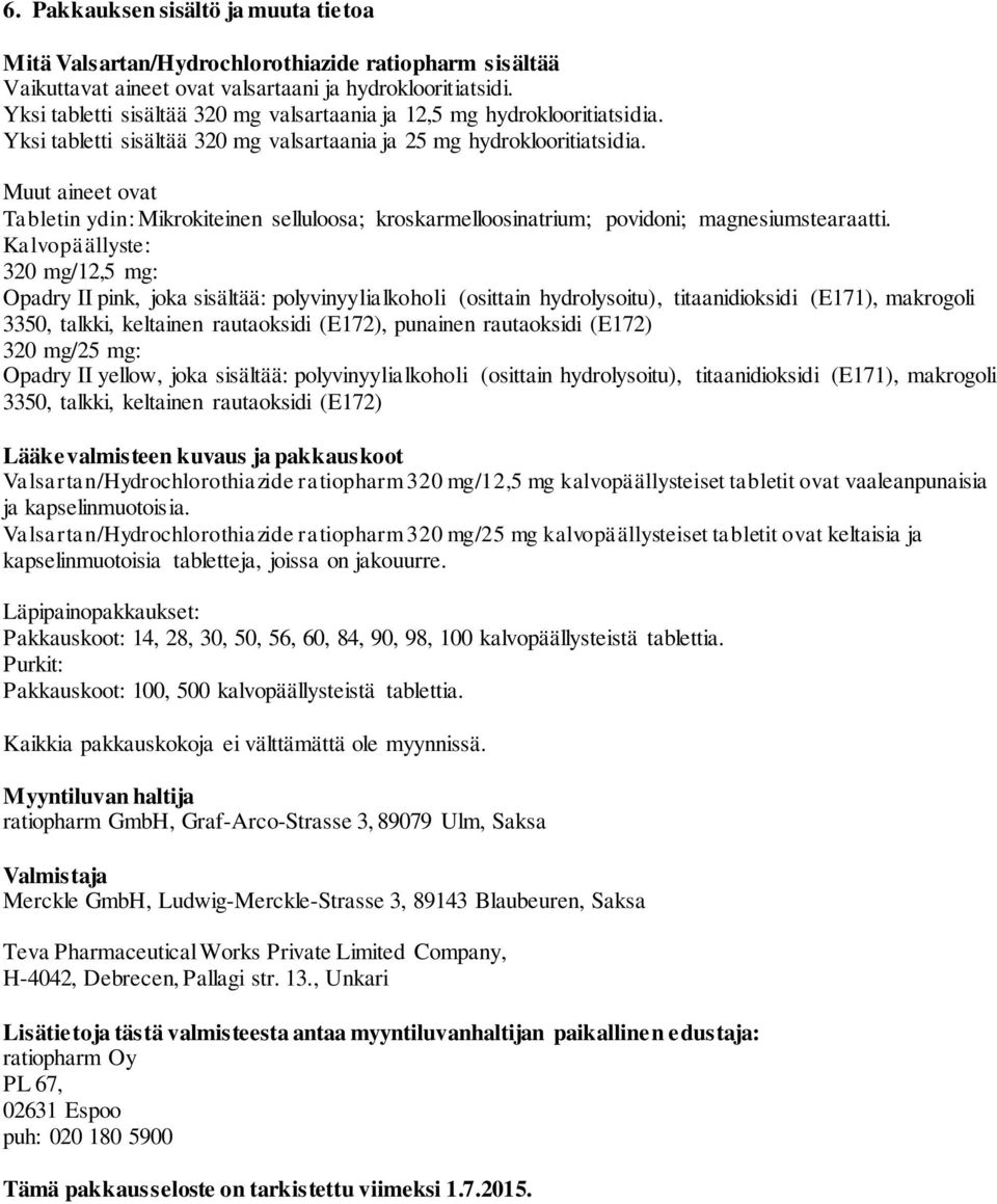 Muut aineet ovat Tabletin ydin: Mikrokiteinen selluloosa; kroskarmelloosinatrium; povidoni; magnesiumstearaatti.